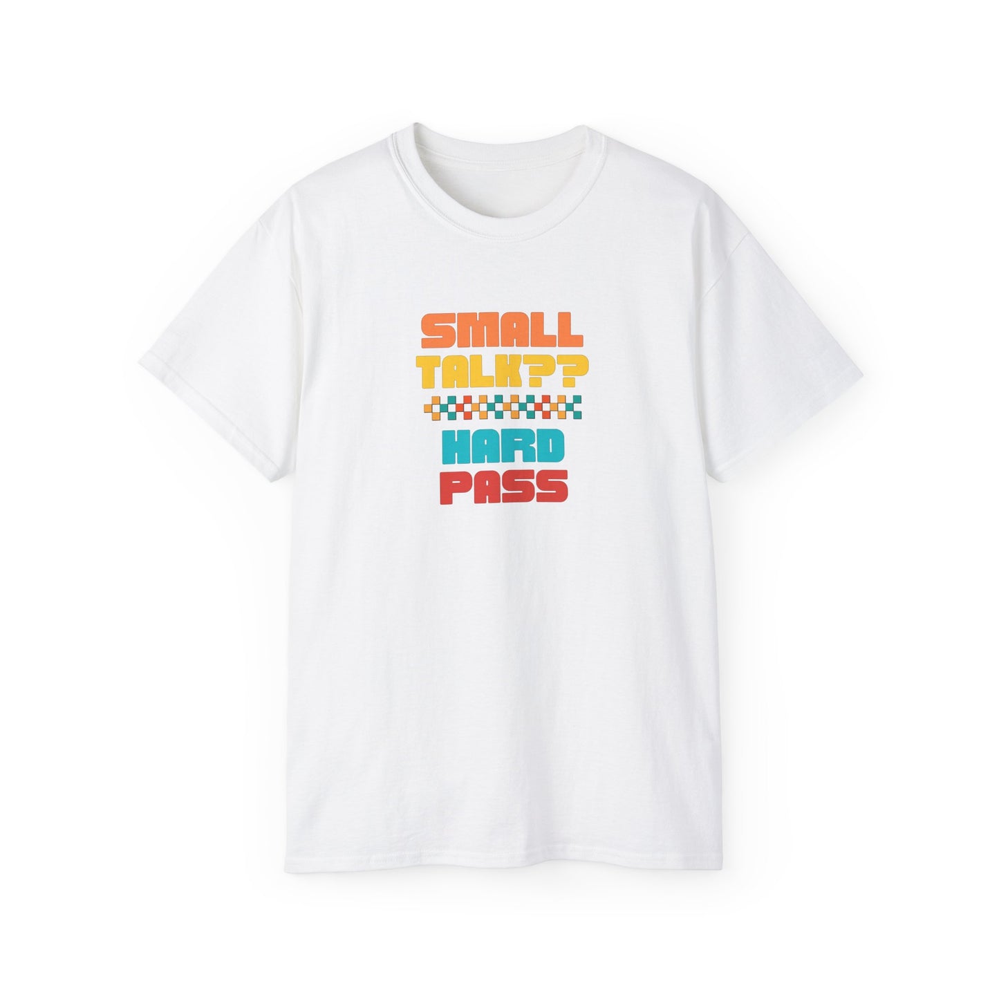 SMALL TALK, HARD PASS- T Shirt (VARIETY OF COLORS) “Fashion With a Punchline”