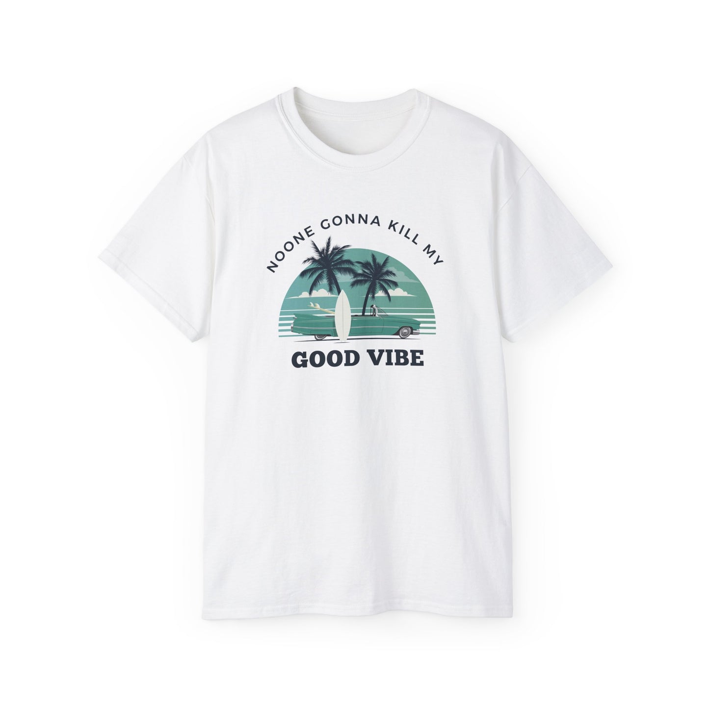 NOONE GONNA KILL MY GOOD VIBE- T Shirt (VARIETY OF COLORS) “Not Just a Tee, It’s a Vibe”