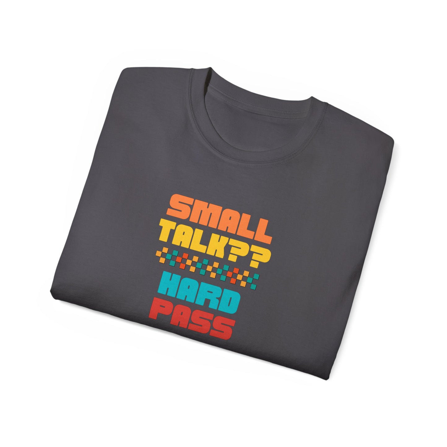 SMALL TALK, HARD PASS- T Shirt (VARIETY OF COLORS) “Fashion With a Punchline”