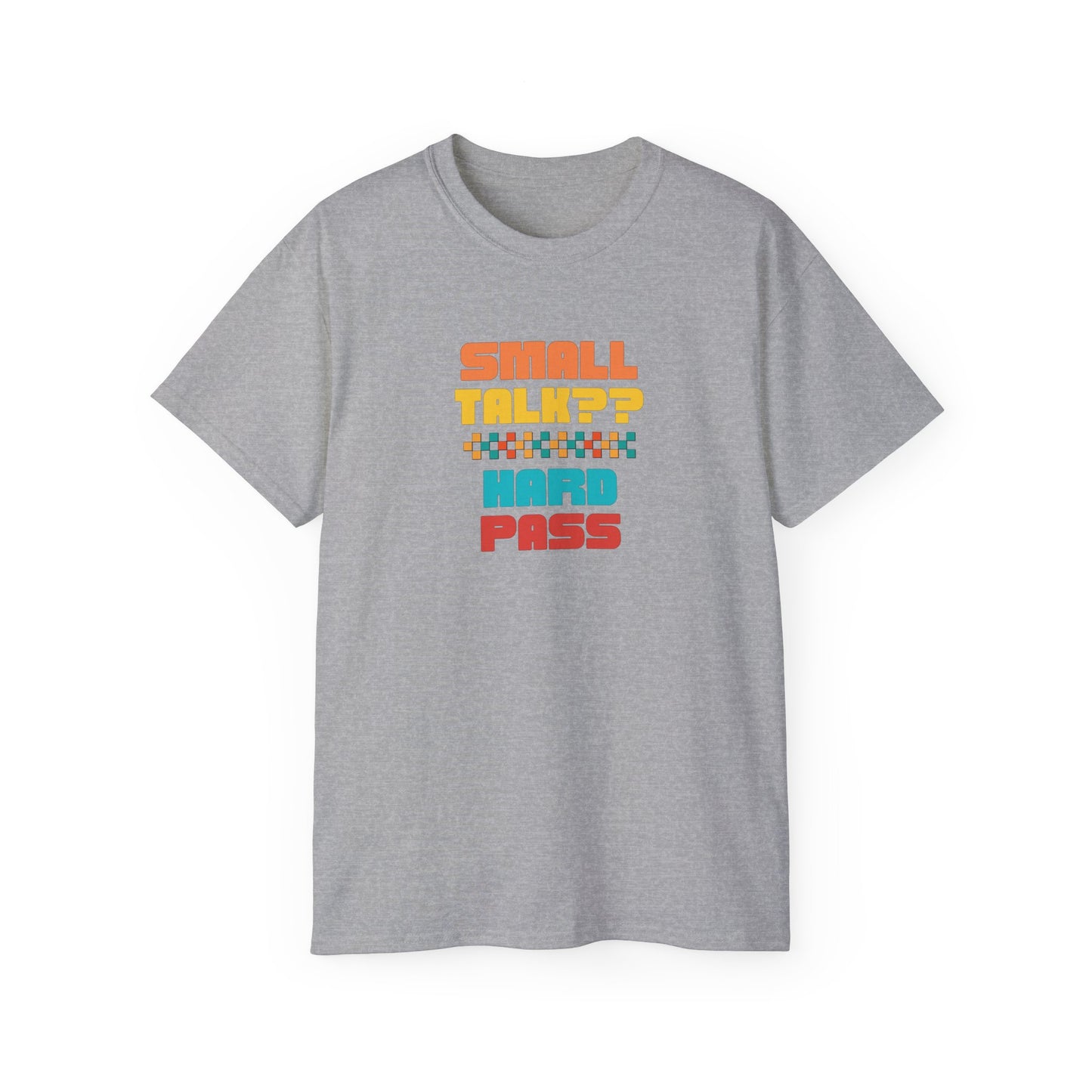 SMALL TALK, HARD PASS- T Shirt (VARIETY OF COLORS) “Fashion With a Punchline”