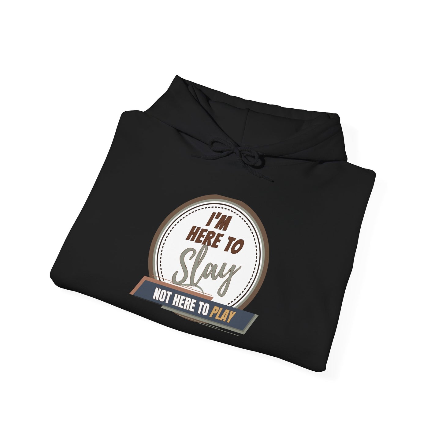 I'M HERE TO SLAY, NOT HERE TO PLAY - Unisex Heavy Blend Hooded Sweatshirt (VARIETY OF COLORS) “ Top Pick Pullover That Slays All Day”