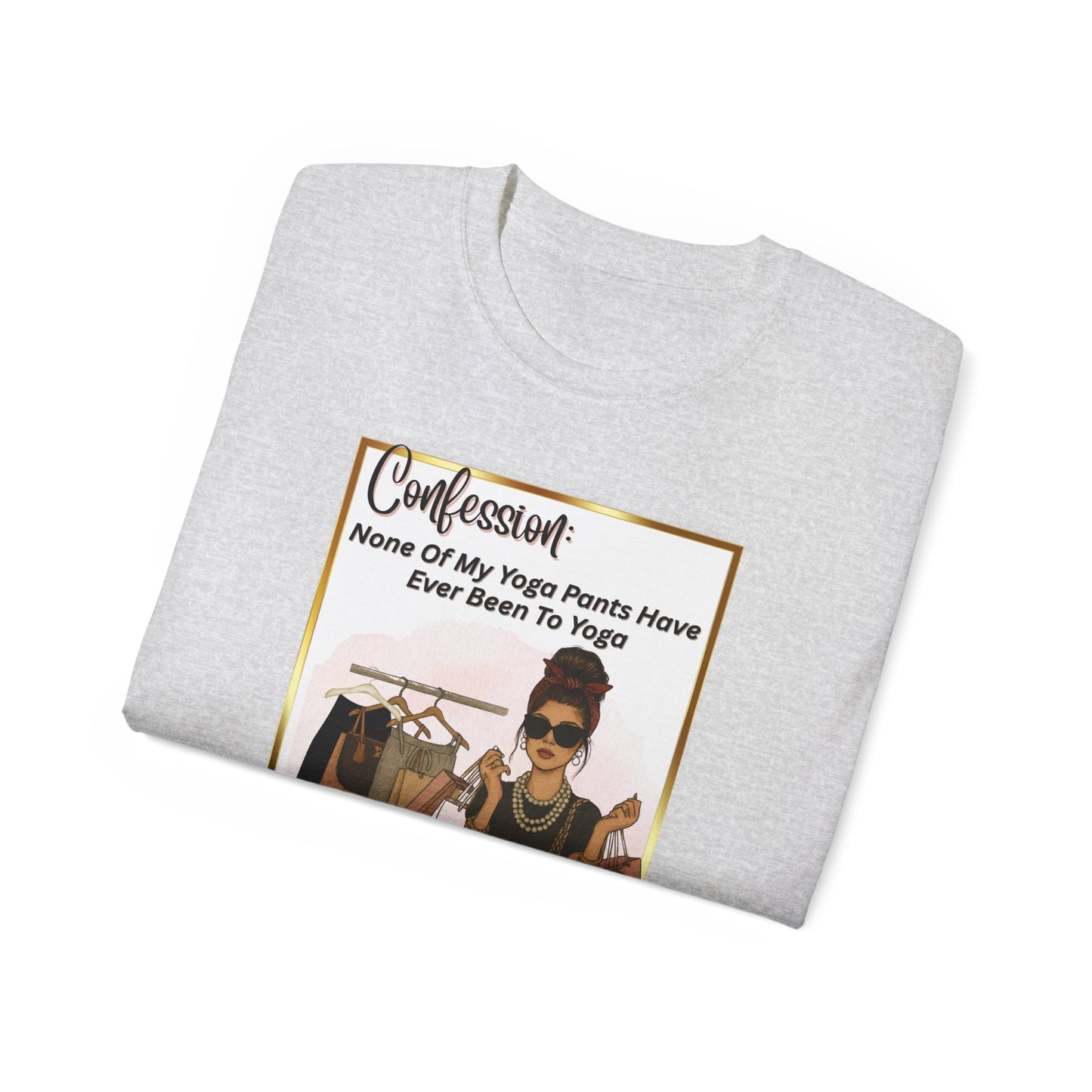 "CONFESSION: NONE OF MY YOGA PANTS HAVE EVER BEEN TO YOGA"- T Shirt (VARIETY OF COLORS)