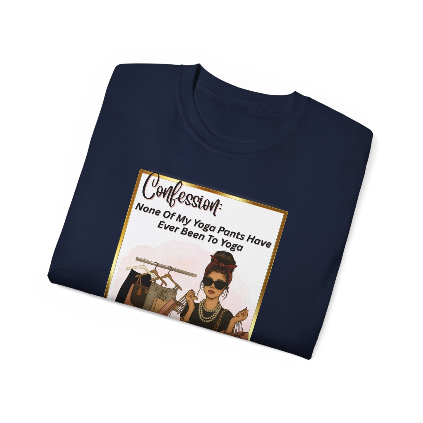 "CONFESSION: NONE OF MY YOGA PANTS HAVE EVER BEEN TO YOGA"- T Shirt (VARIETY OF COLORS)