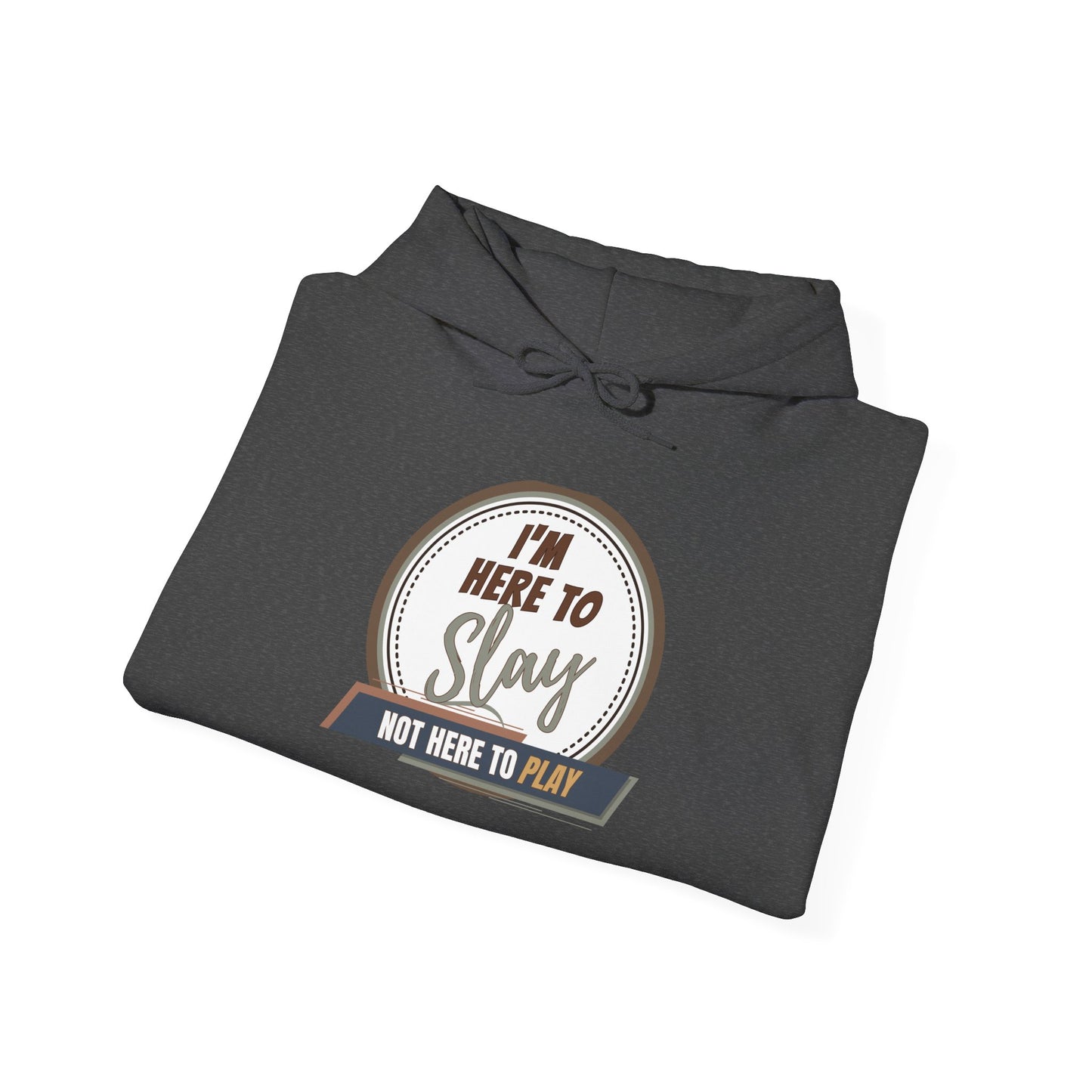 I'M HERE TO SLAY, NOT HERE TO PLAY - Unisex Heavy Blend Hooded Sweatshirt (VARIETY OF COLORS) “ Top Pick Pullover That Slays All Day”