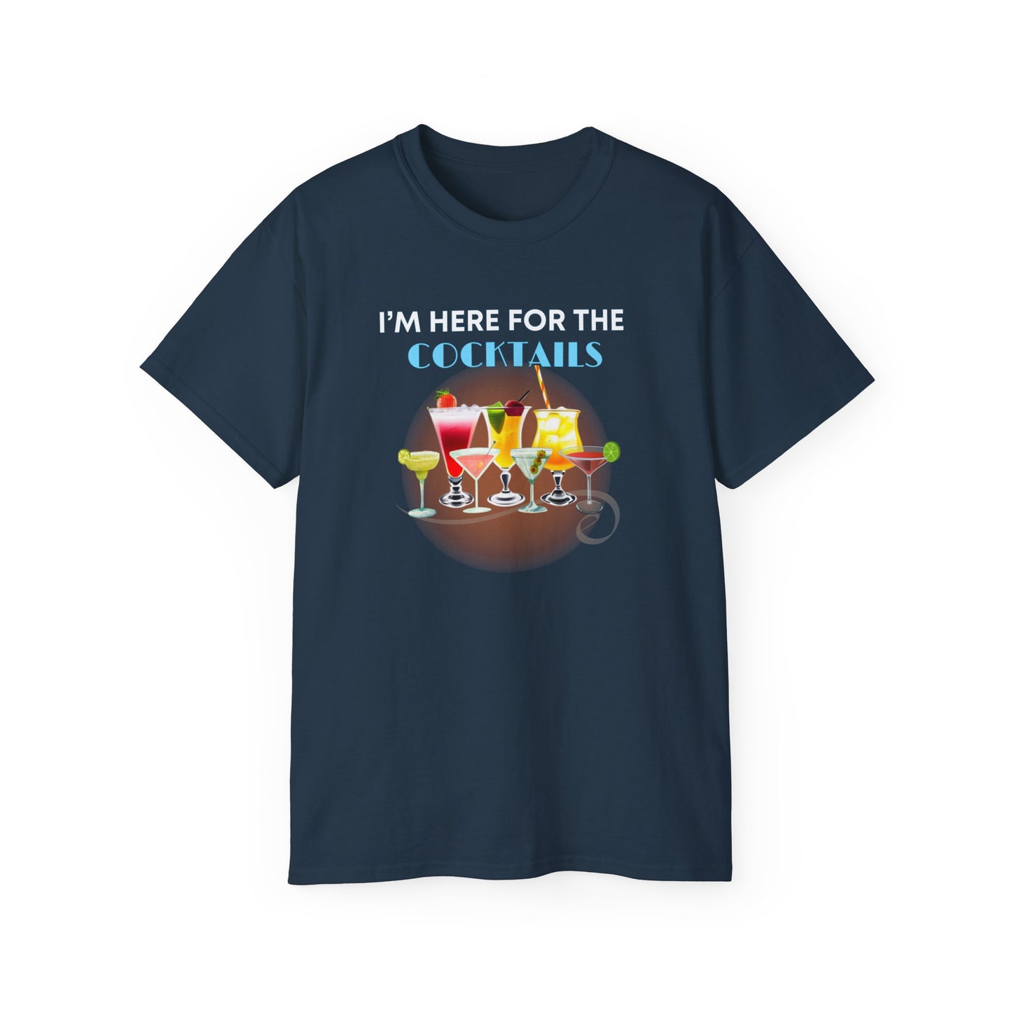 I'M HERE FOR THE COCKTAILS - T Shirt (variety Of Colors)