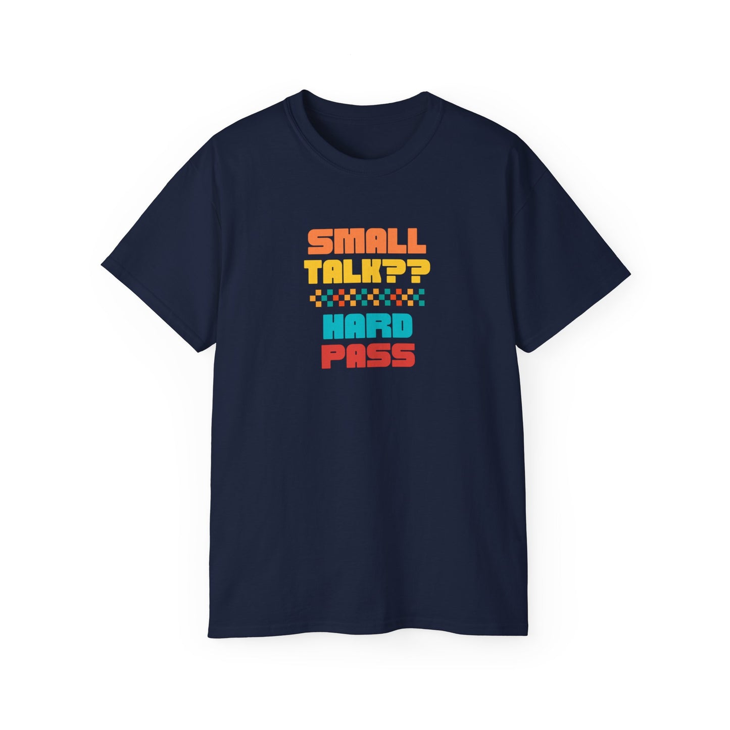 SMALL TALK, HARD PASS- T Shirt (VARIETY OF COLORS) “Fashion With a Punchline”