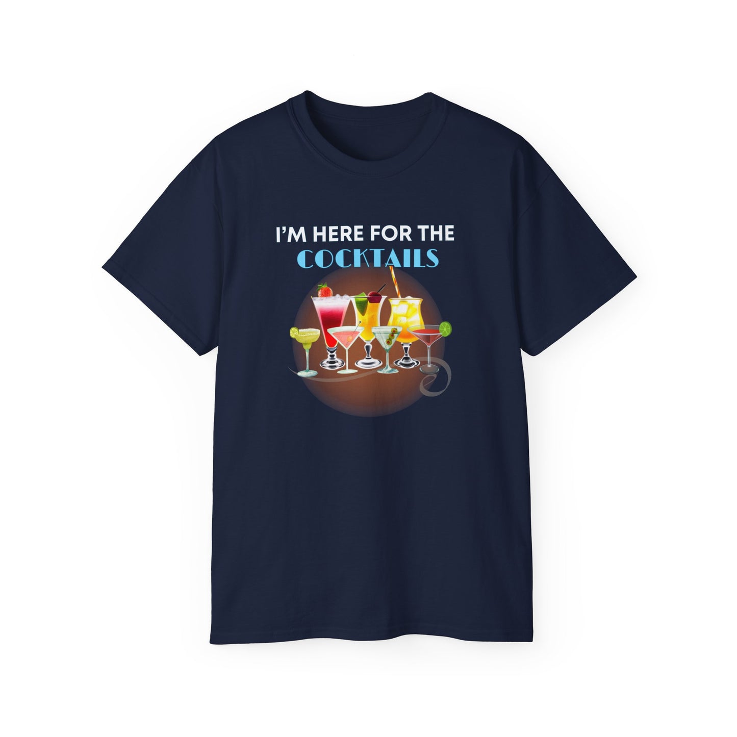I'M HERE FOR THE COCKTAILS - T Shirt (variety Of Colors)