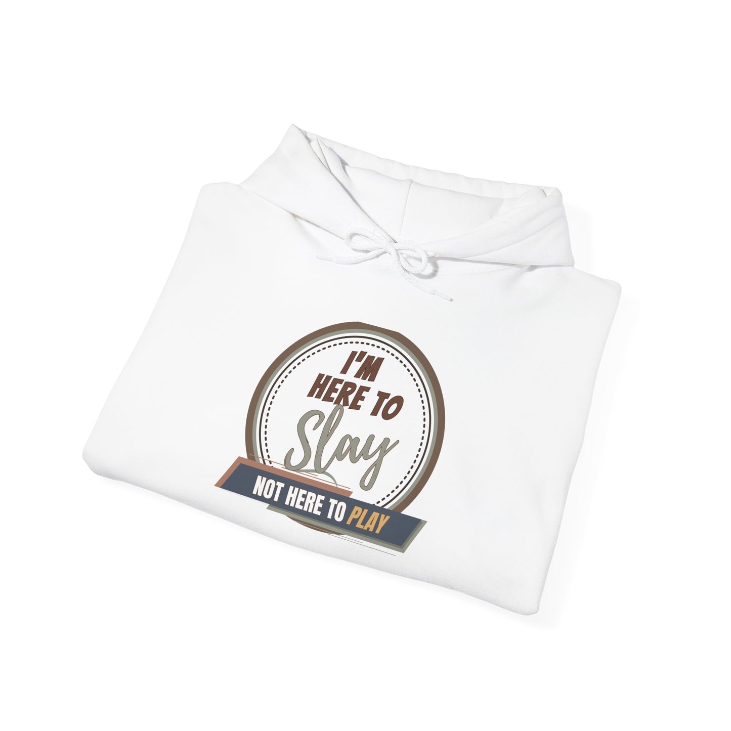 I'M HERE TO SLAY, NOT HERE TO PLAY - Unisex Heavy Blend Hooded Sweatshirt (VARIETY OF COLORS) “ Top Pick Pullover That Slays All Day”