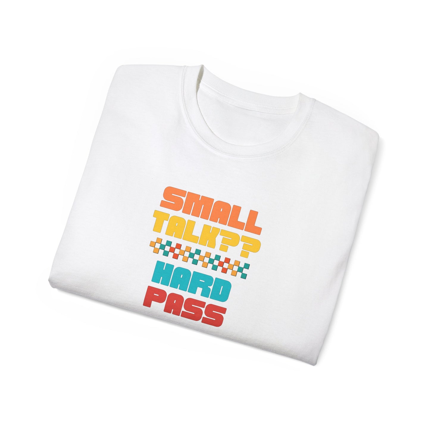 SMALL TALK, HARD PASS- T Shirt (VARIETY OF COLORS) “Fashion With a Punchline”