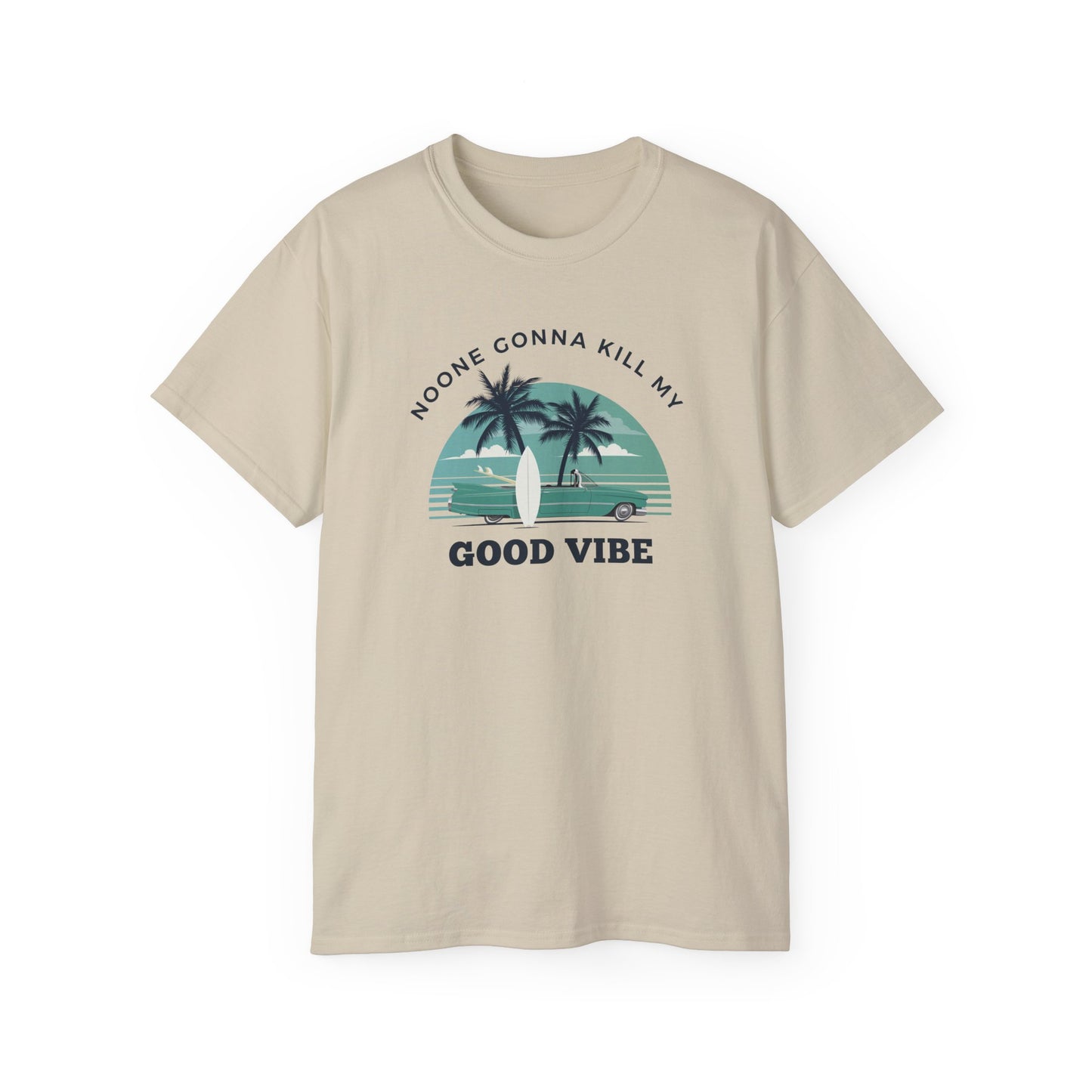 NOONE GONNA KILL MY GOOD VIBE- T Shirt (VARIETY OF COLORS) “Not Just a Tee, It’s a Vibe”