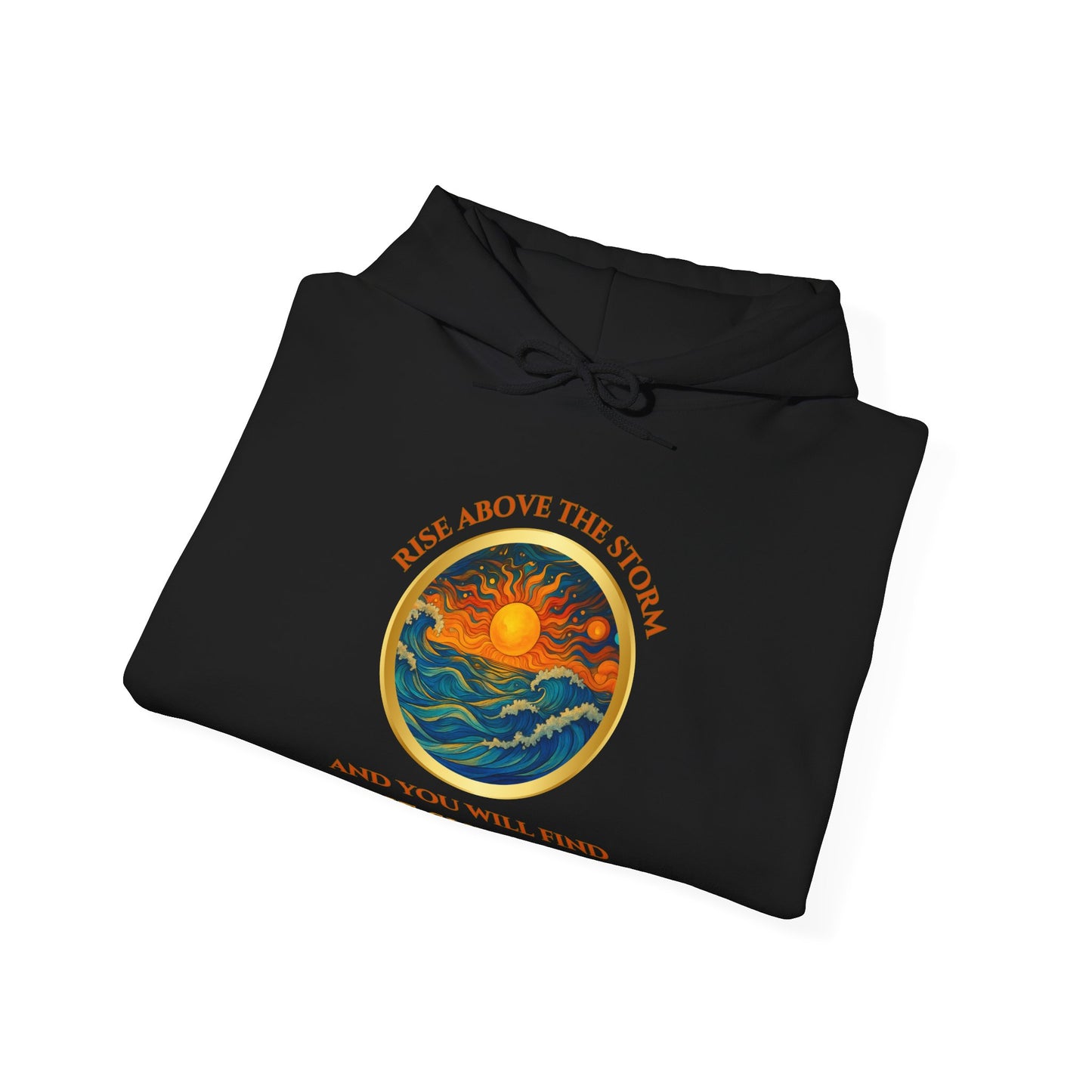 RISE ABOVE THE STORM- AND YOU WILL FIND THE SUNSHINE- Unisex Heavy Blend Hooded Sweatshirt -(VARIETY OF COLORS)