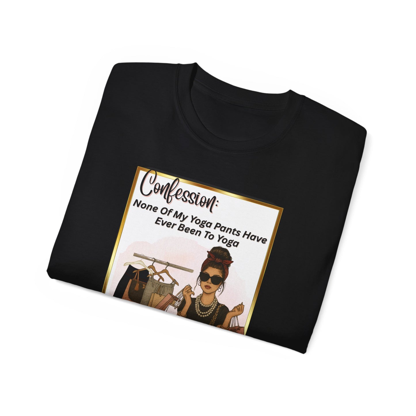 "CONFESSION: NONE OF MY YOGA PANTS HAVE EVER BEEN TO YOGA"- T Shirt (VARIETY OF COLORS)