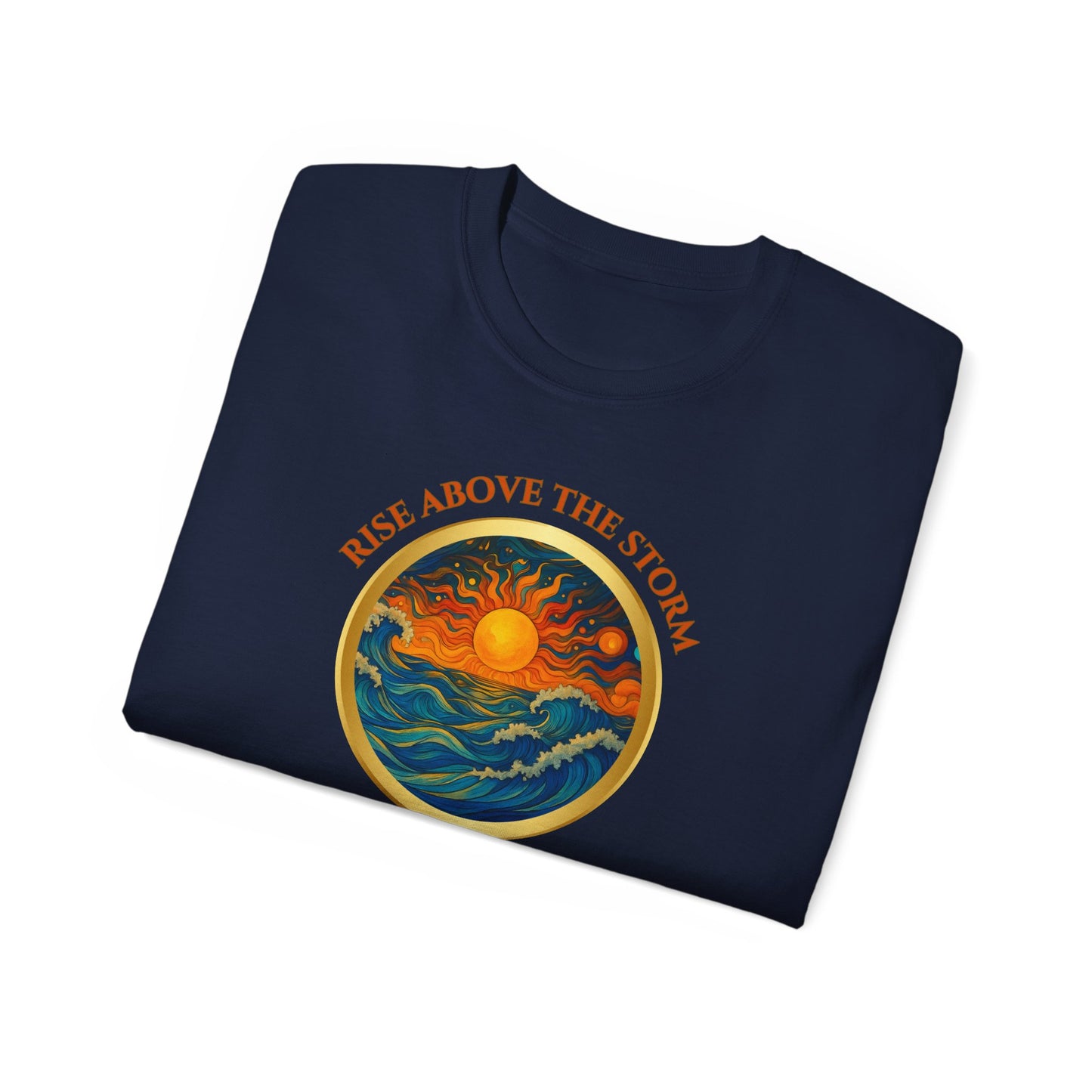 RISE ABOVE THE STORM-AND YOU WILL FIND THE SUNSHINE - T Shirt! "Inspirational Mind Set"