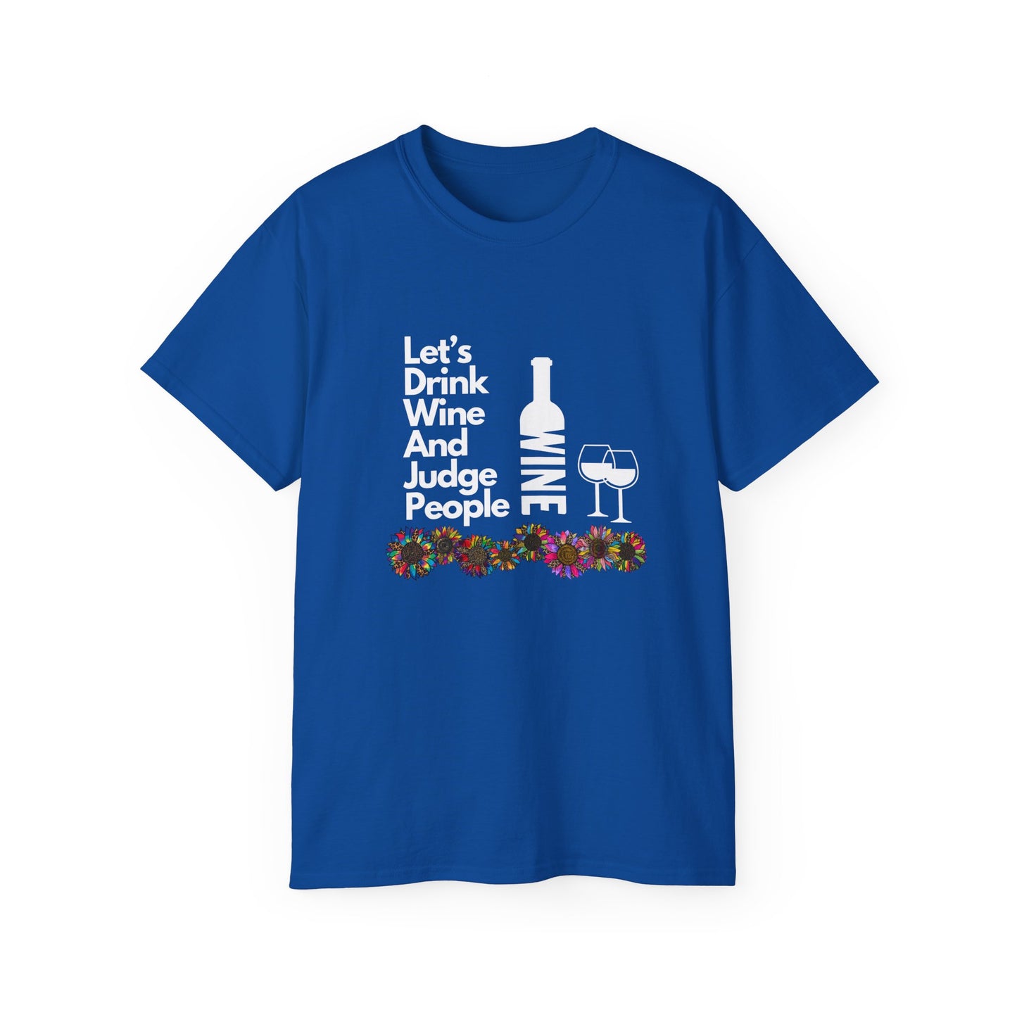 LET'S DRINK WINE AND JUDGE PEOPLE- T Shirt (VARIETY OF COLORS)