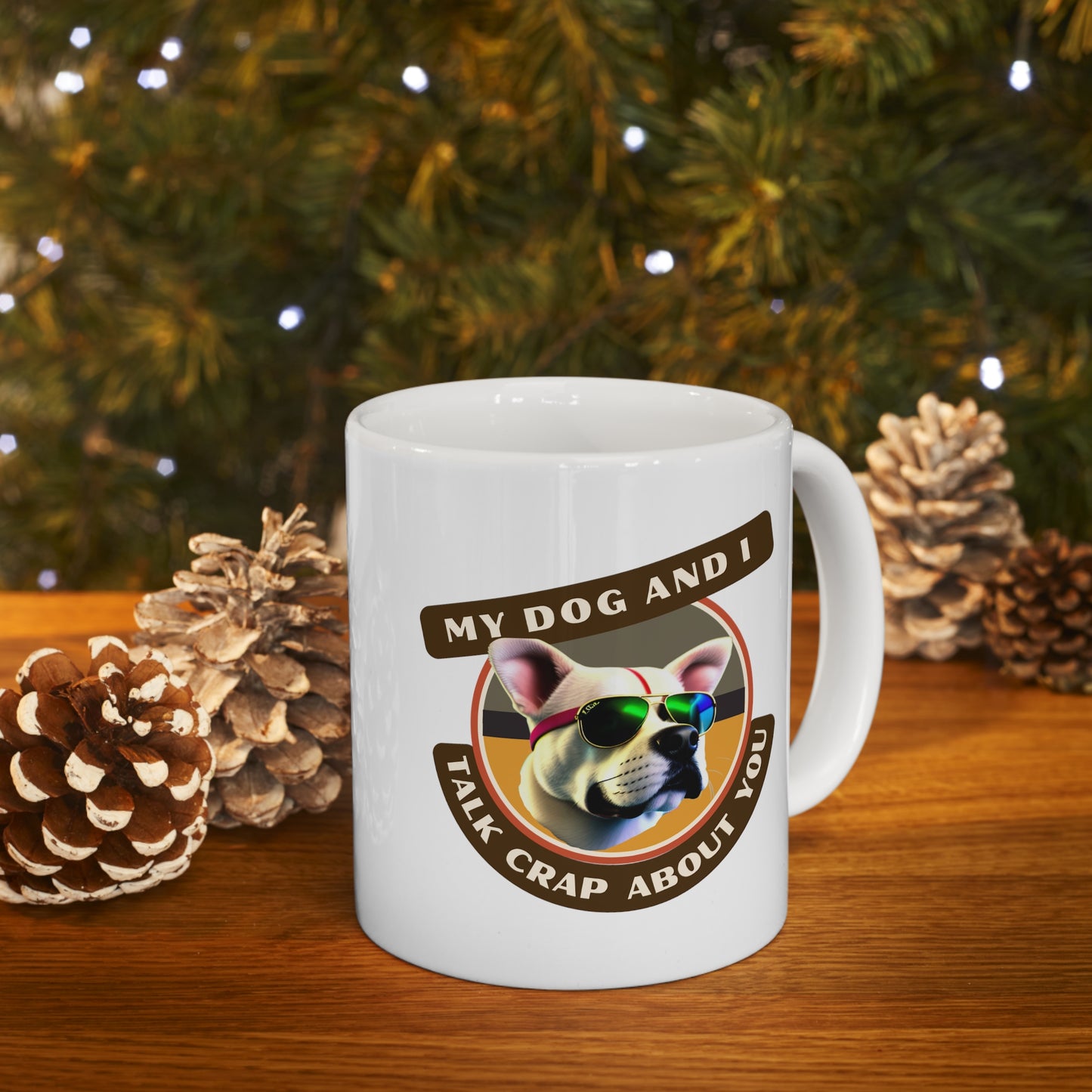 MY DOG AND I TALK CRAP ABOUT YOU- Ceramic Mug 11oz