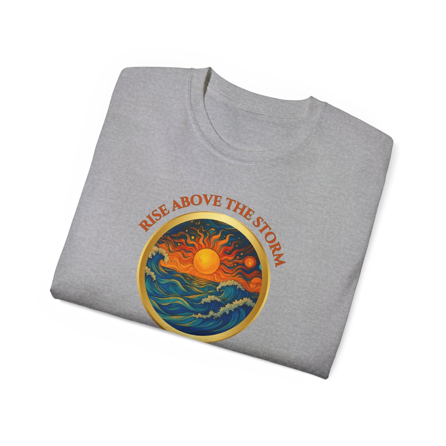 RISE ABOVE THE STORM-AND YOU WILL FIND THE SUNSHINE - T Shirt! "Inspirational Mind Set"