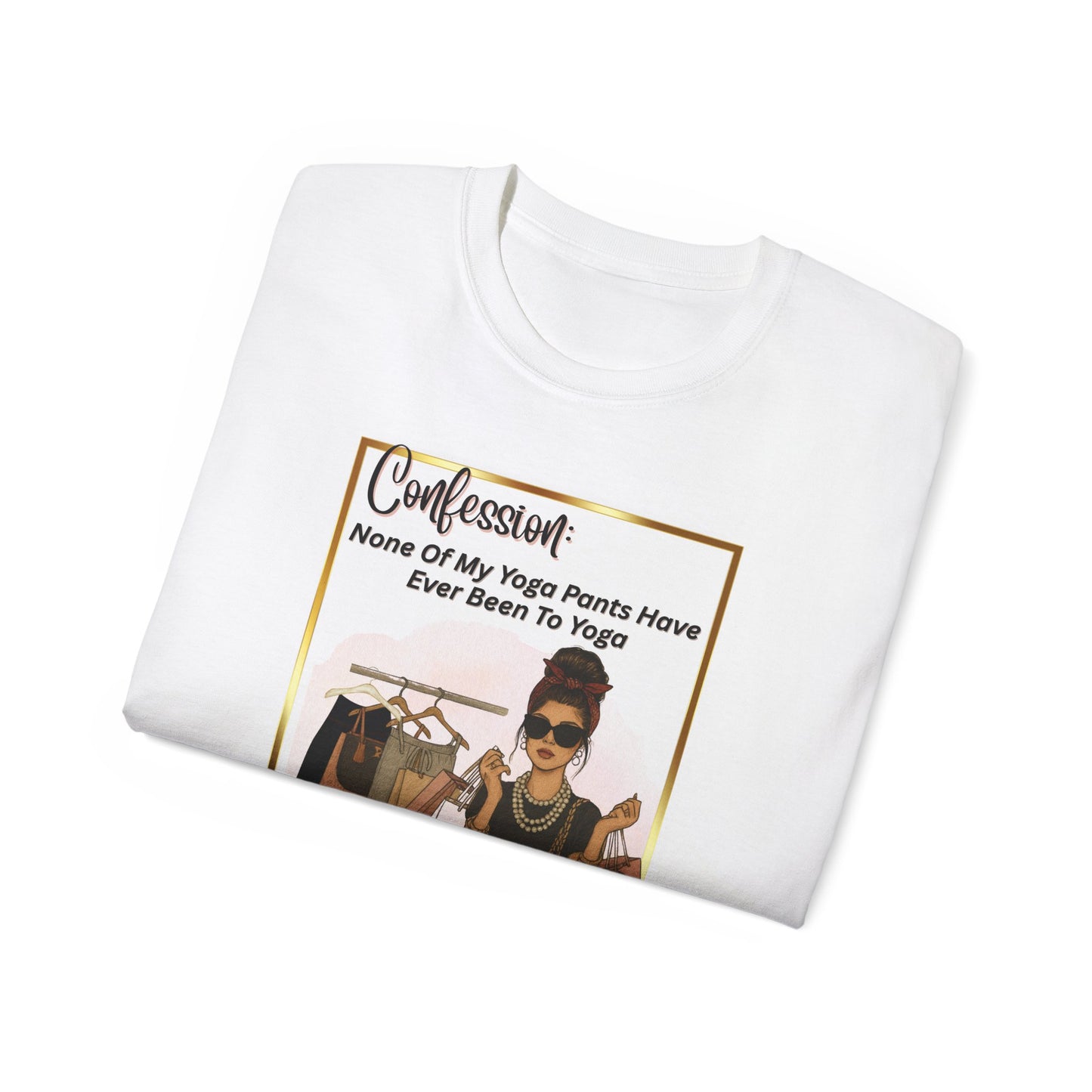 "CONFESSION: NONE OF MY YOGA PANTS HAVE EVER BEEN TO YOGA"- T Shirt (VARIETY OF COLORS)
