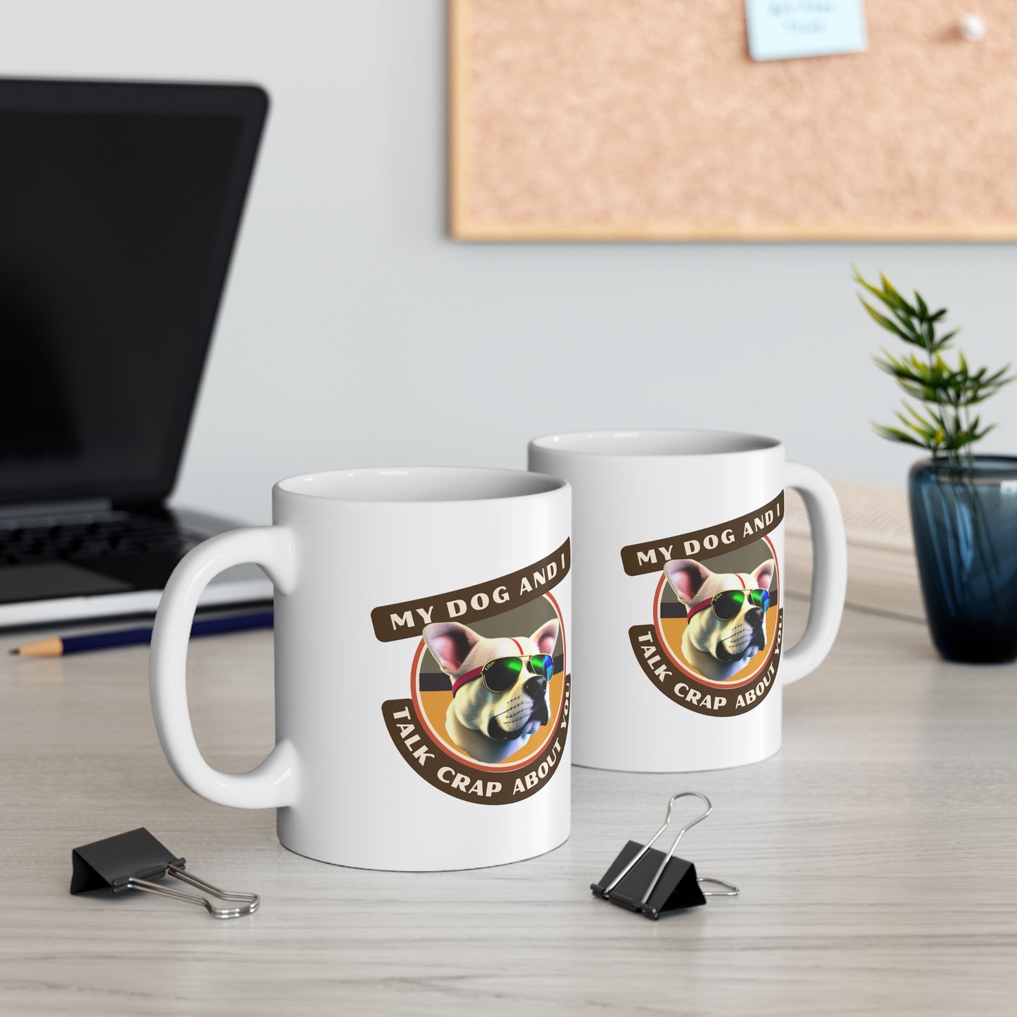 MY DOG AND I TALK CRAP ABOUT YOU- Ceramic Mug 11oz