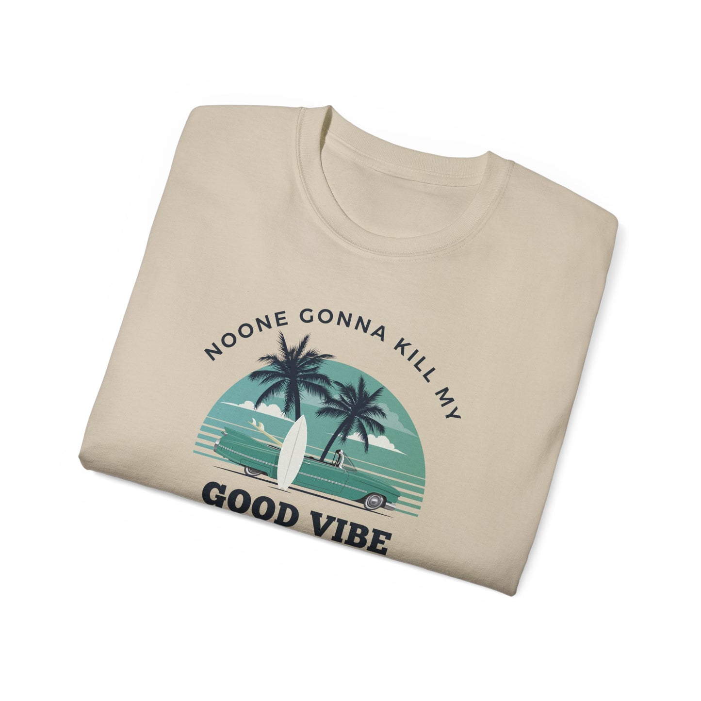 NOONE GONNA KILL MY GOOD VIBE- T Shirt (VARIETY OF COLORS) “Not Just a Tee, It’s a Vibe”