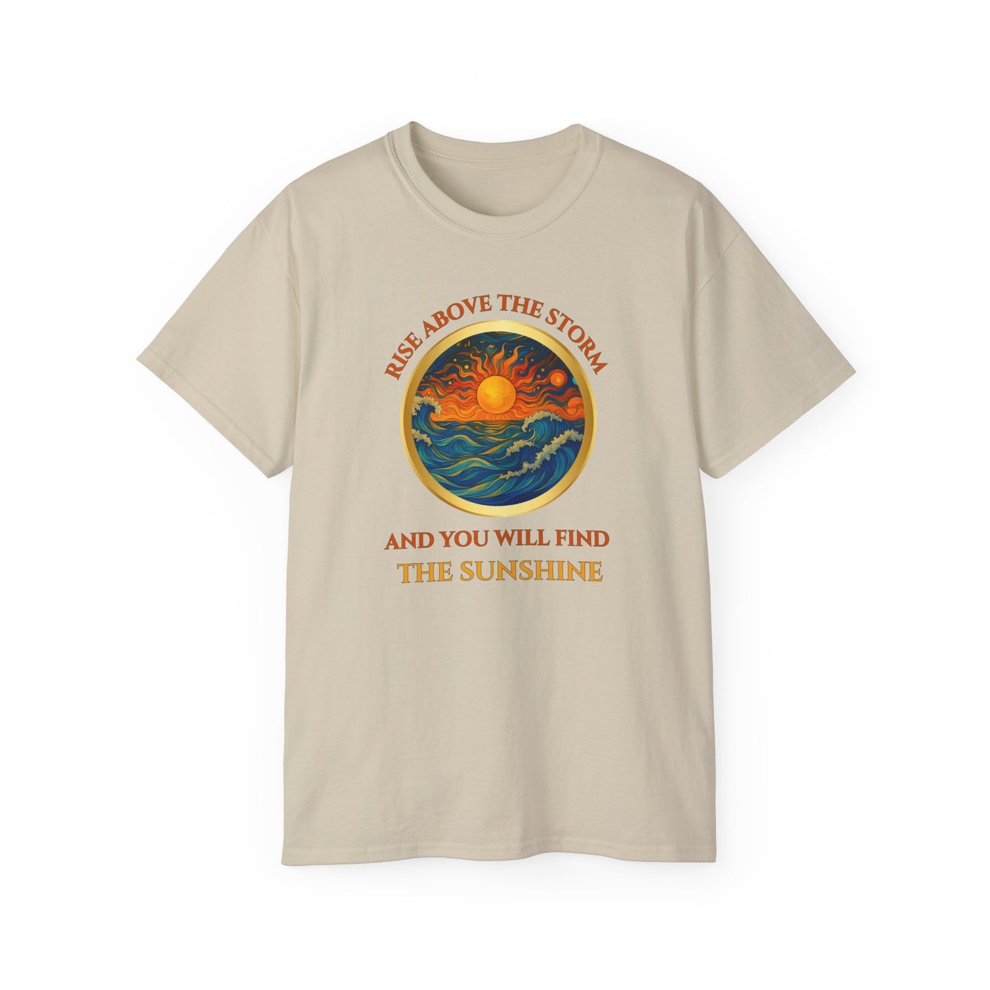 RISE ABOVE THE STORM-AND YOU WILL FIND THE SUNSHINE - T Shirt! "Inspirational Mind Set"
