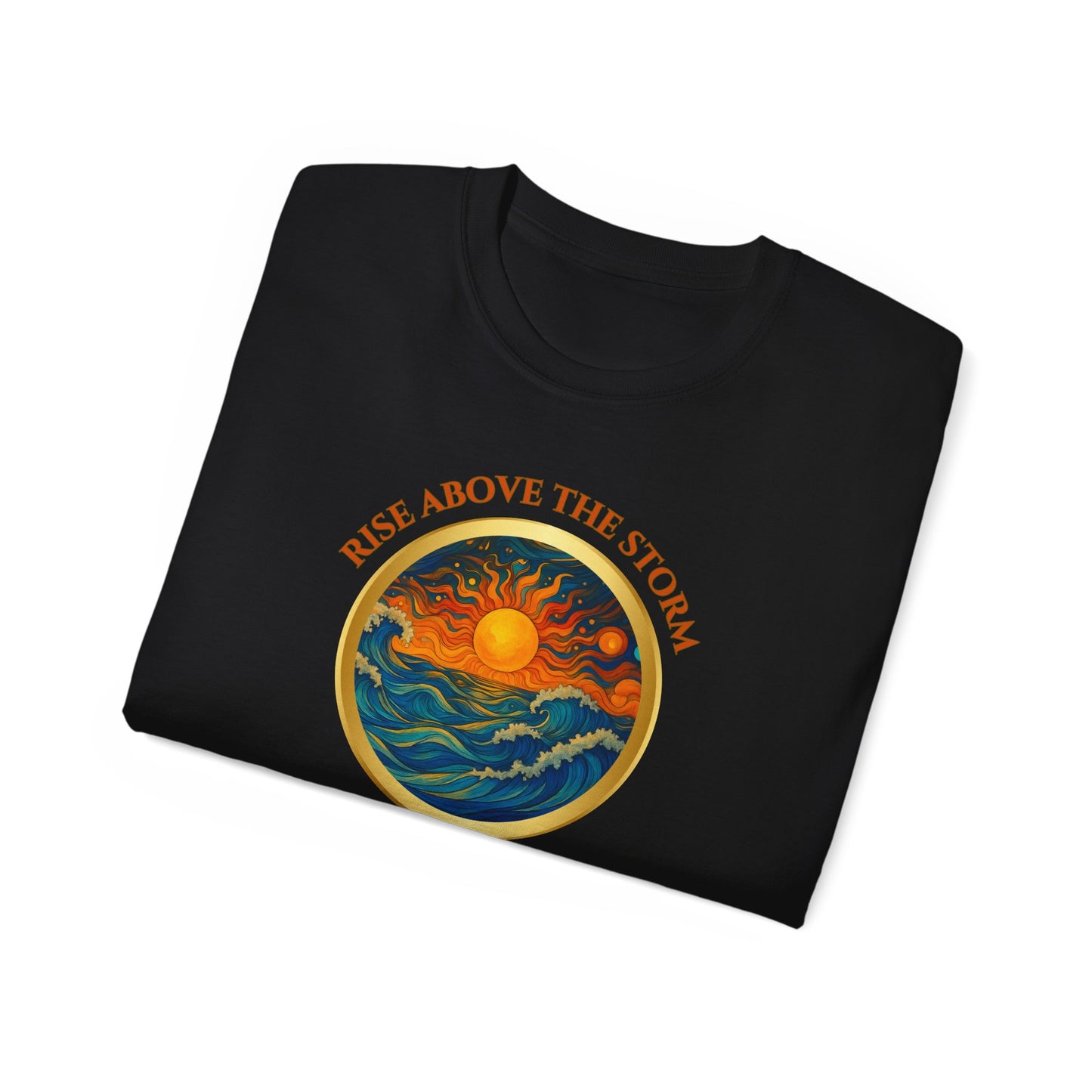 RISE ABOVE THE STORM-AND YOU WILL FIND THE SUNSHINE - T Shirt! "Inspirational Mind Set"