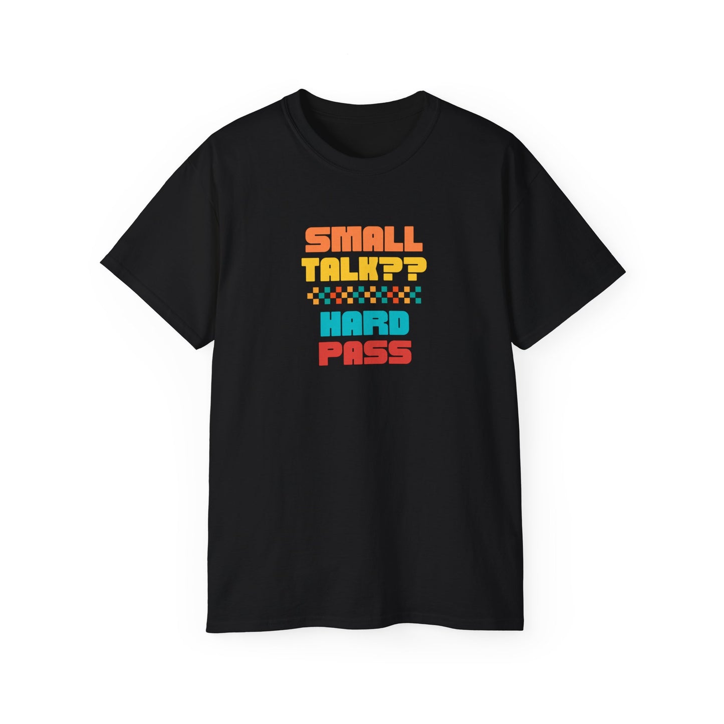 SMALL TALK, HARD PASS- T Shirt (VARIETY OF COLORS) “Fashion With a Punchline”