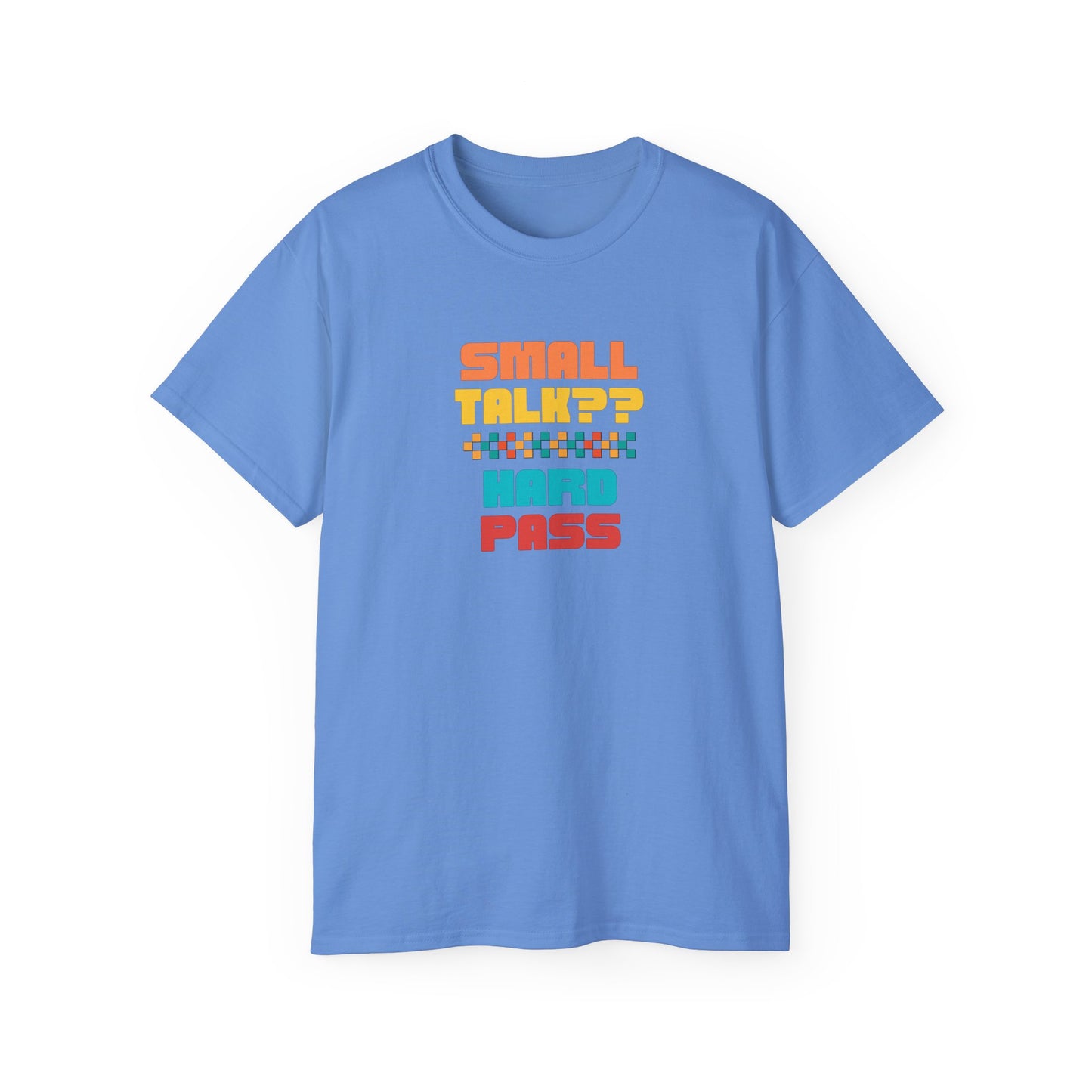 SMALL TALK, HARD PASS- T Shirt (VARIETY OF COLORS) “Fashion With a Punchline”