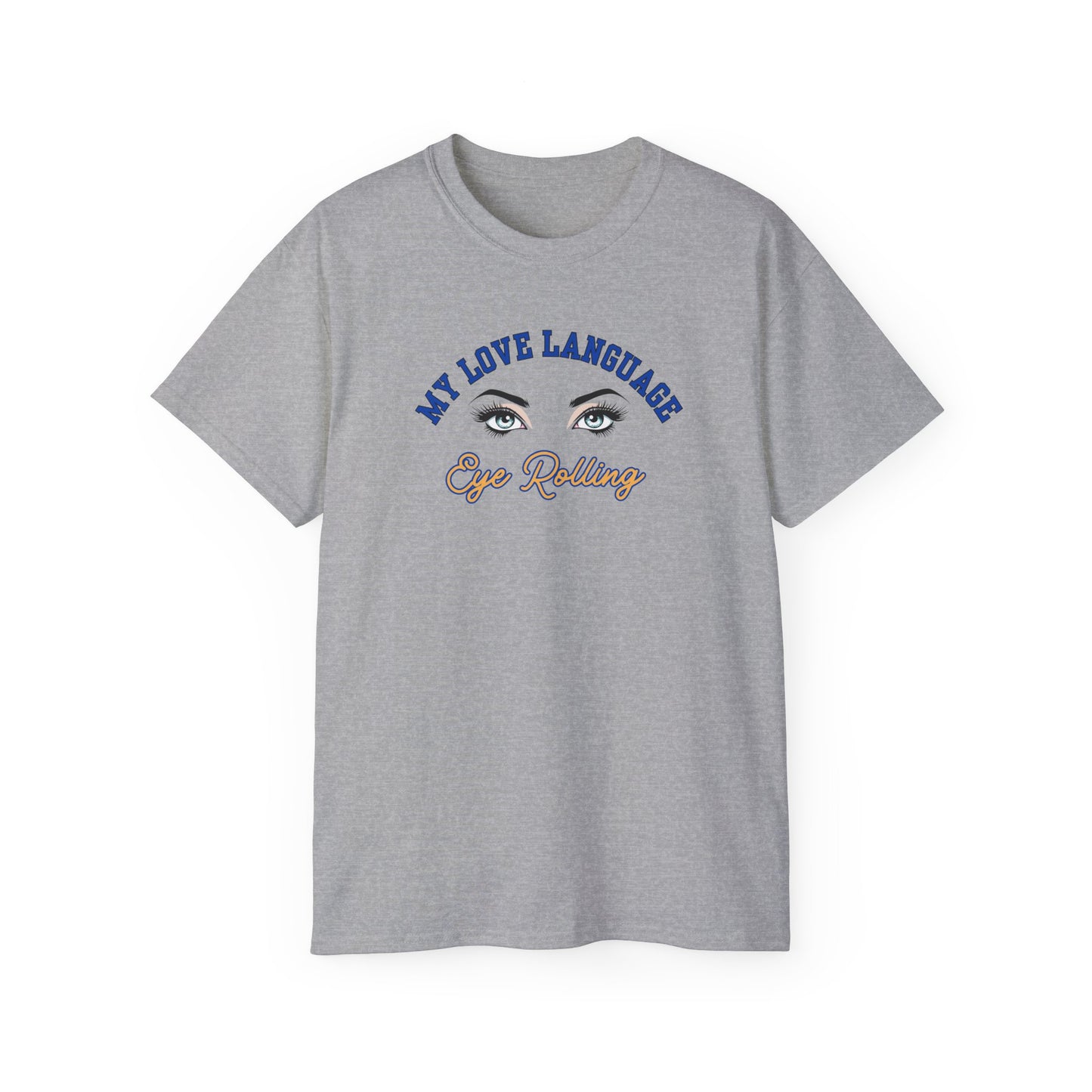 MY LOVE LANGUAGE, EYE ROLLING - T Shirt (VARIETY OF COLORS) “Zero Filter, 100% Funny Graphic Tee”