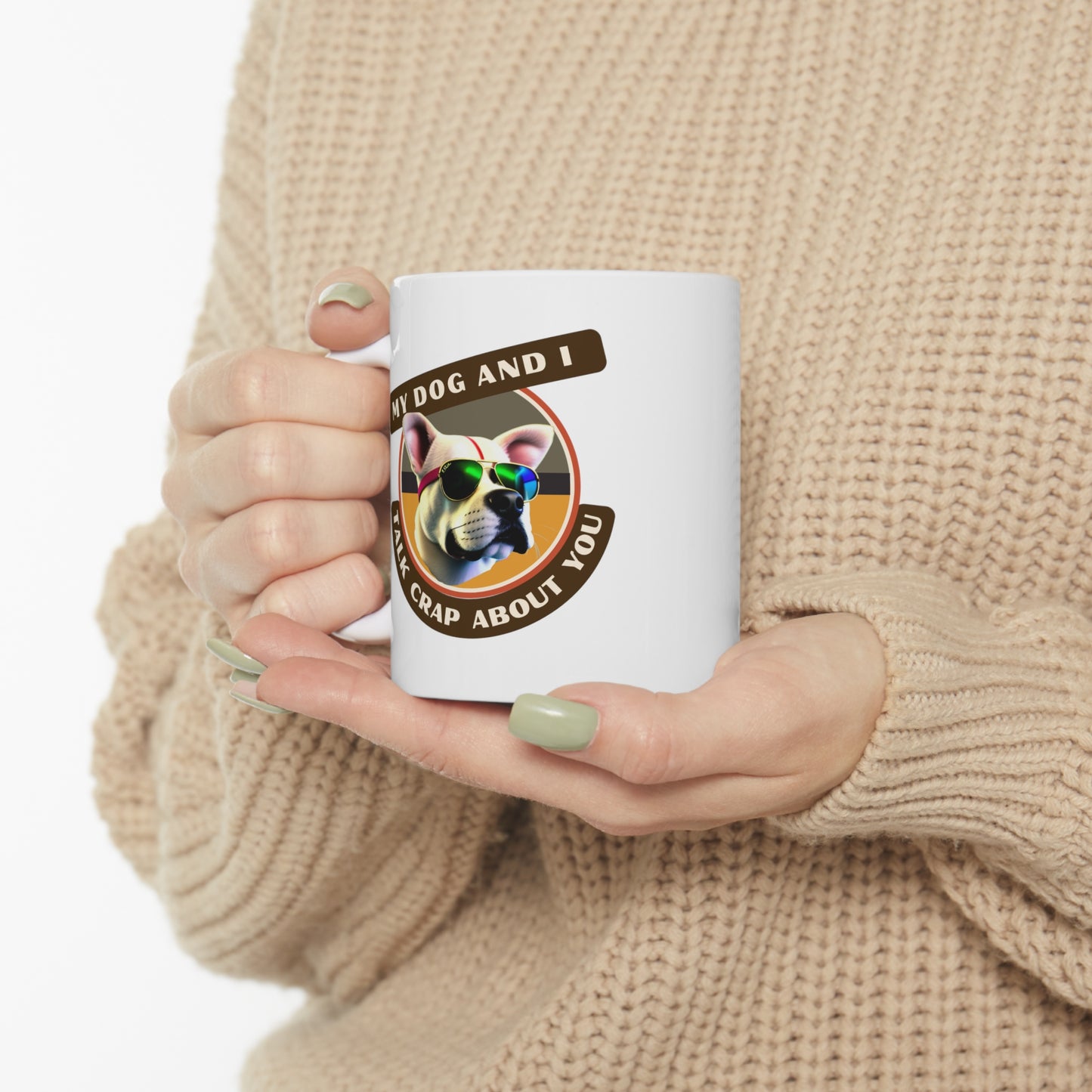 MY DOG AND I TALK CRAP ABOUT YOU- Ceramic Mug 11oz