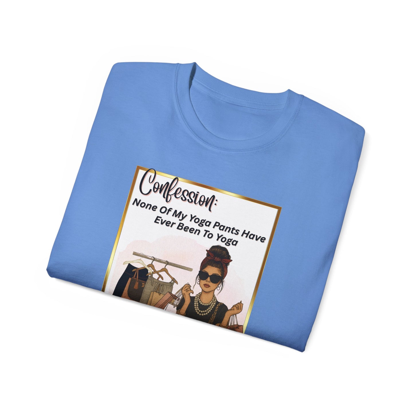 "CONFESSION: NONE OF MY YOGA PANTS HAVE EVER BEEN TO YOGA"- T Shirt (VARIETY OF COLORS)