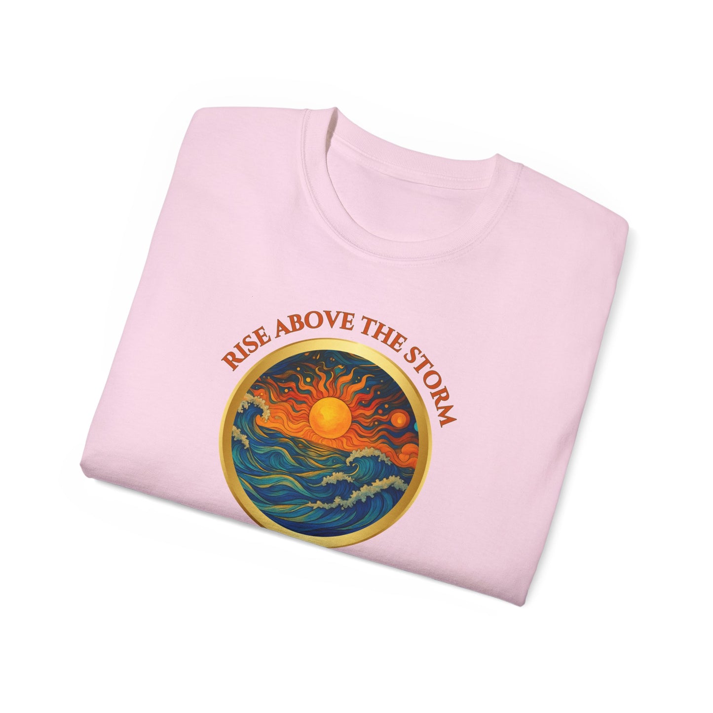 RISE ABOVE THE STORM-AND YOU WILL FIND THE SUNSHINE - T Shirt! "Inspirational Mind Set"