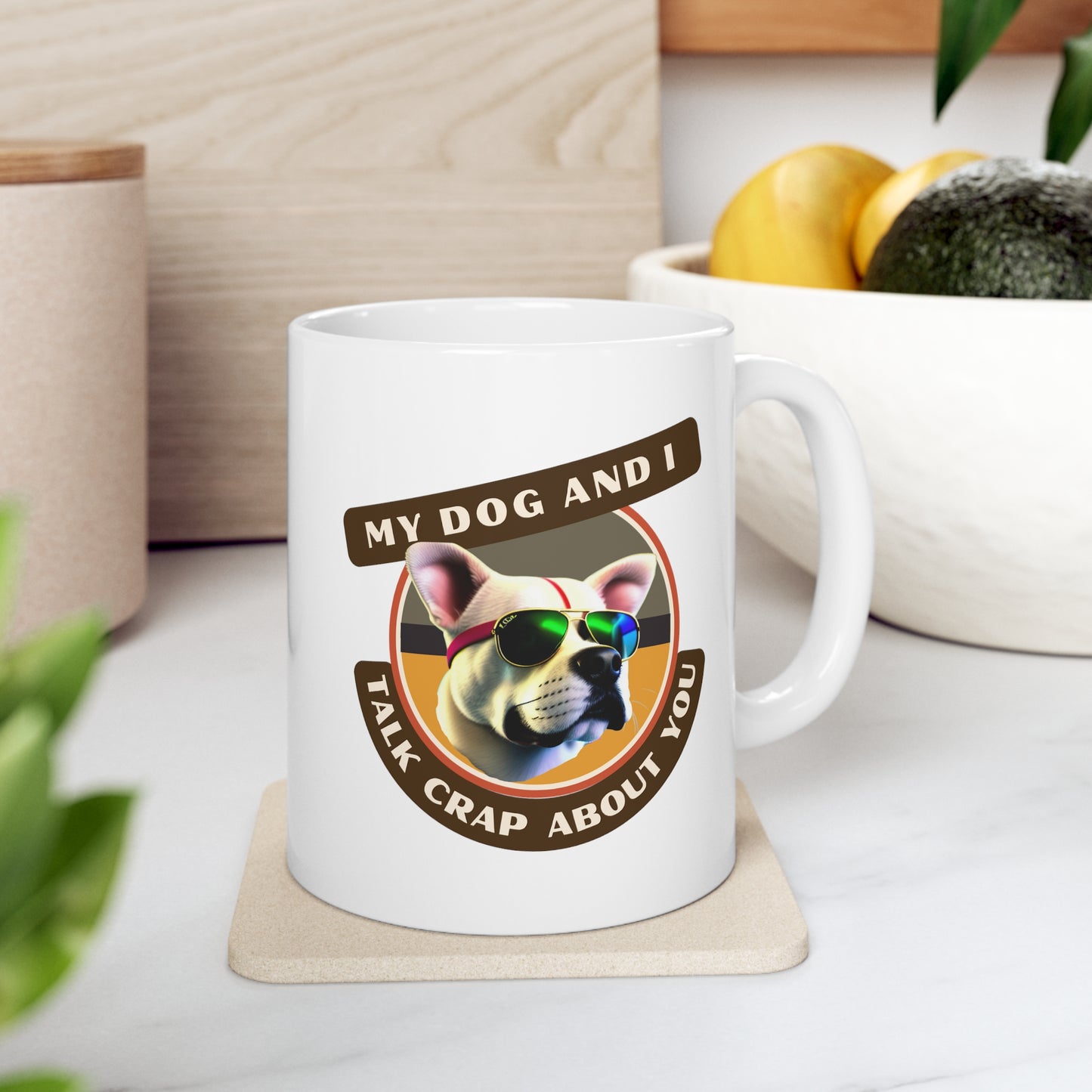 MY DOG AND I TALK CRAP ABOUT YOU- Ceramic Mug 11oz