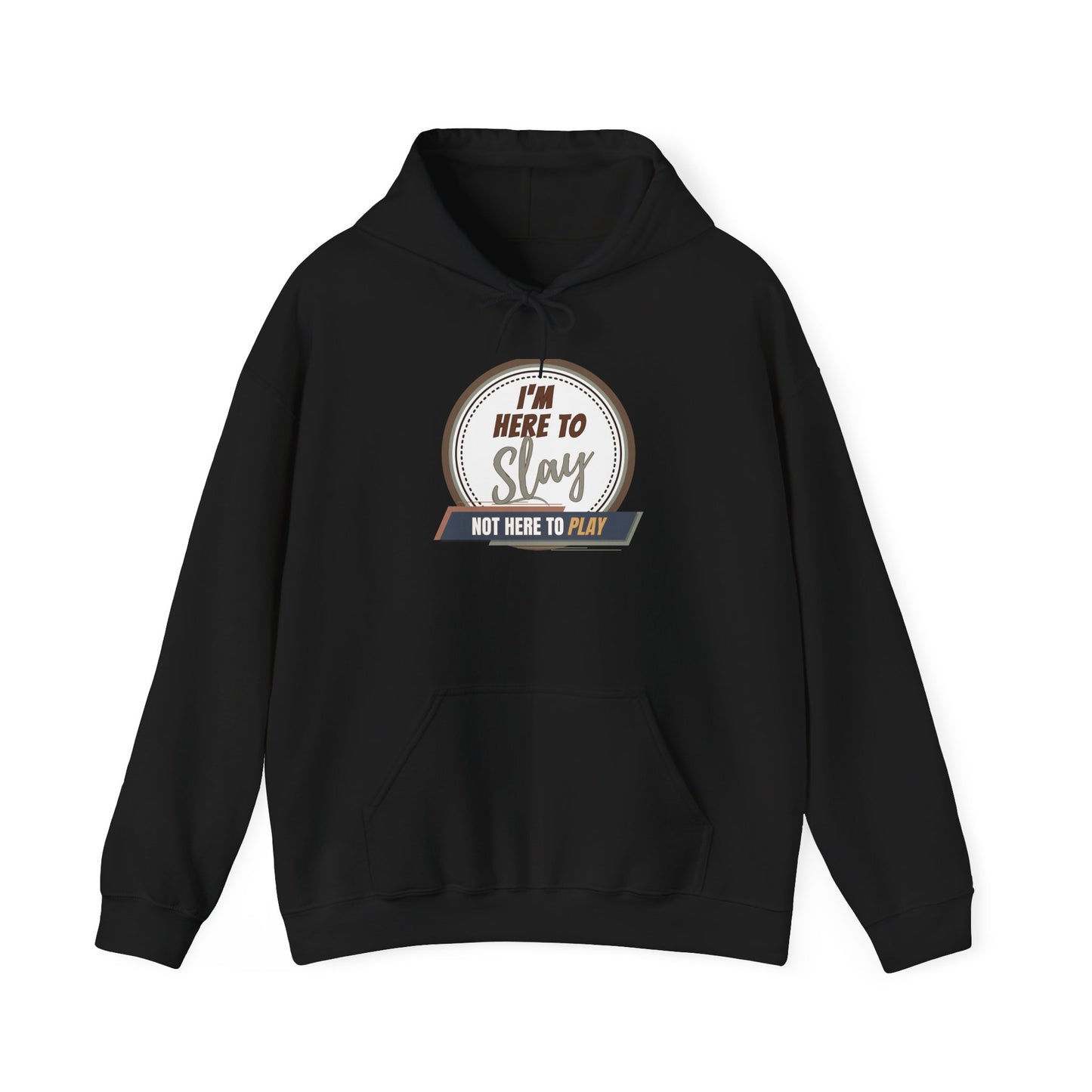 I'M HERE TO SLAY, NOT HERE TO PLAY - Unisex Heavy Blend Hooded Sweatshirt (VARIETY OF COLORS) “ Top Pick Pullover That Slays All Day”
