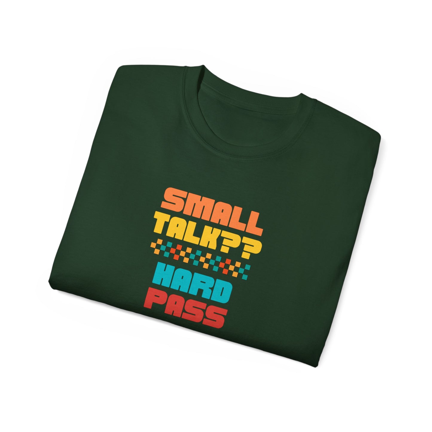 SMALL TALK, HARD PASS- T Shirt (VARIETY OF COLORS) “Fashion With a Punchline”