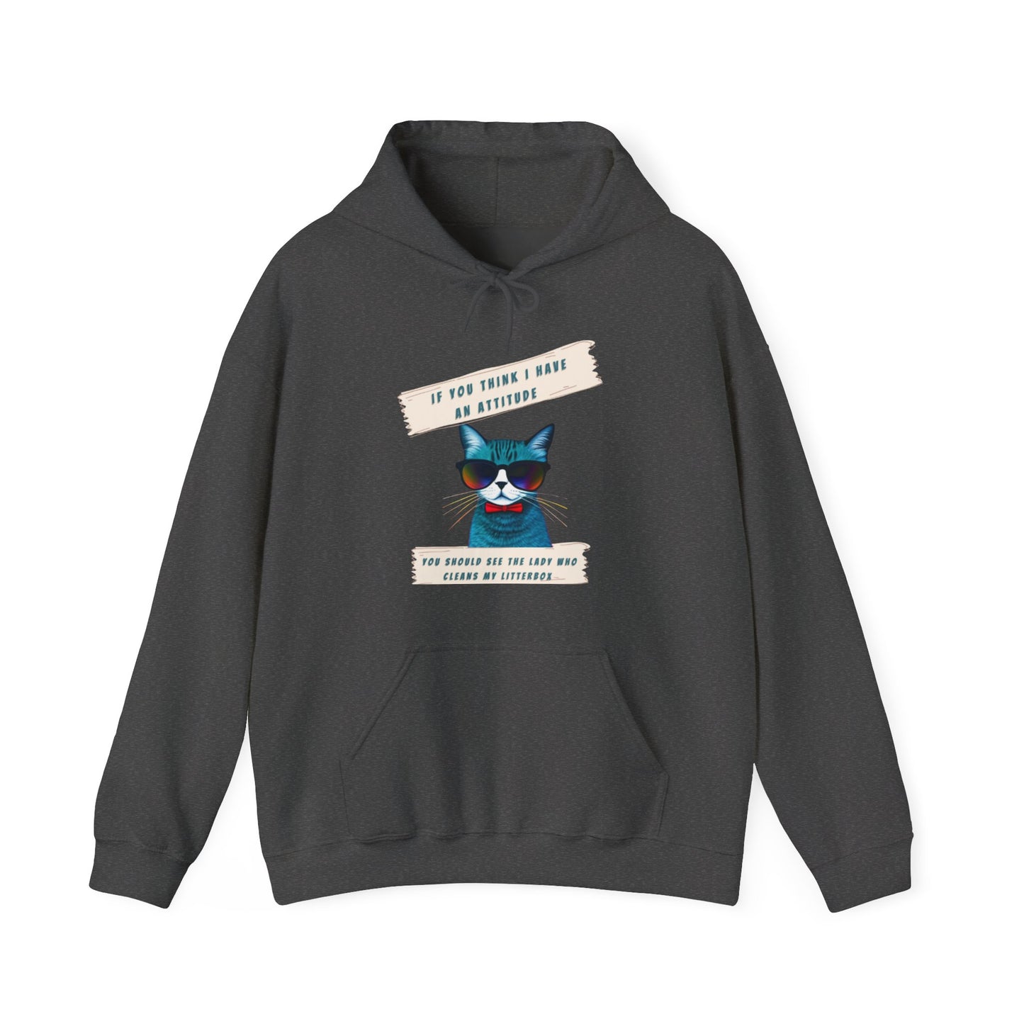 "IF YOU THINK I HAVE AN ATTITUDE-YOU SHOULD SEE THE LADY THAT CLEANS MY LITTERBOX"- Unisex Heavy Blend Hooded Sweatshirt -(VARIETY OF COLORS) "Sassy Cat With Attitude"