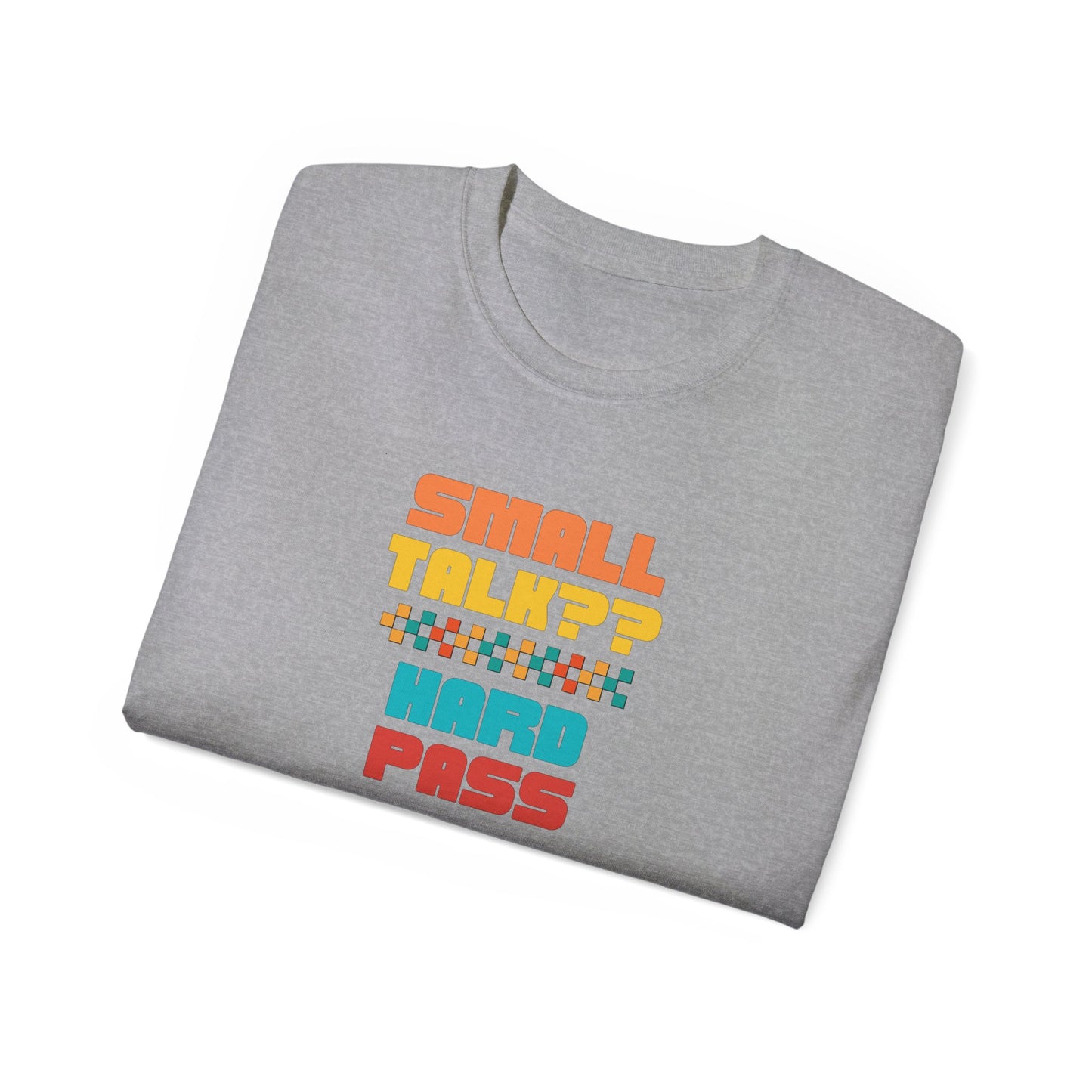 SMALL TALK, HARD PASS- T Shirt (VARIETY OF COLORS) “Fashion With a Punchline”