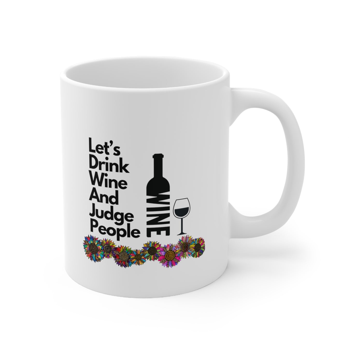 LETS DRINK WINE AND JUDGE PEOPLE- Ceramic Mug 11oz