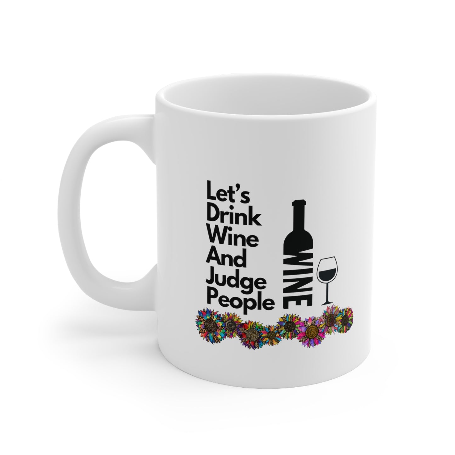 LETS DRINK WINE AND JUDGE PEOPLE- Ceramic Mug 11oz
