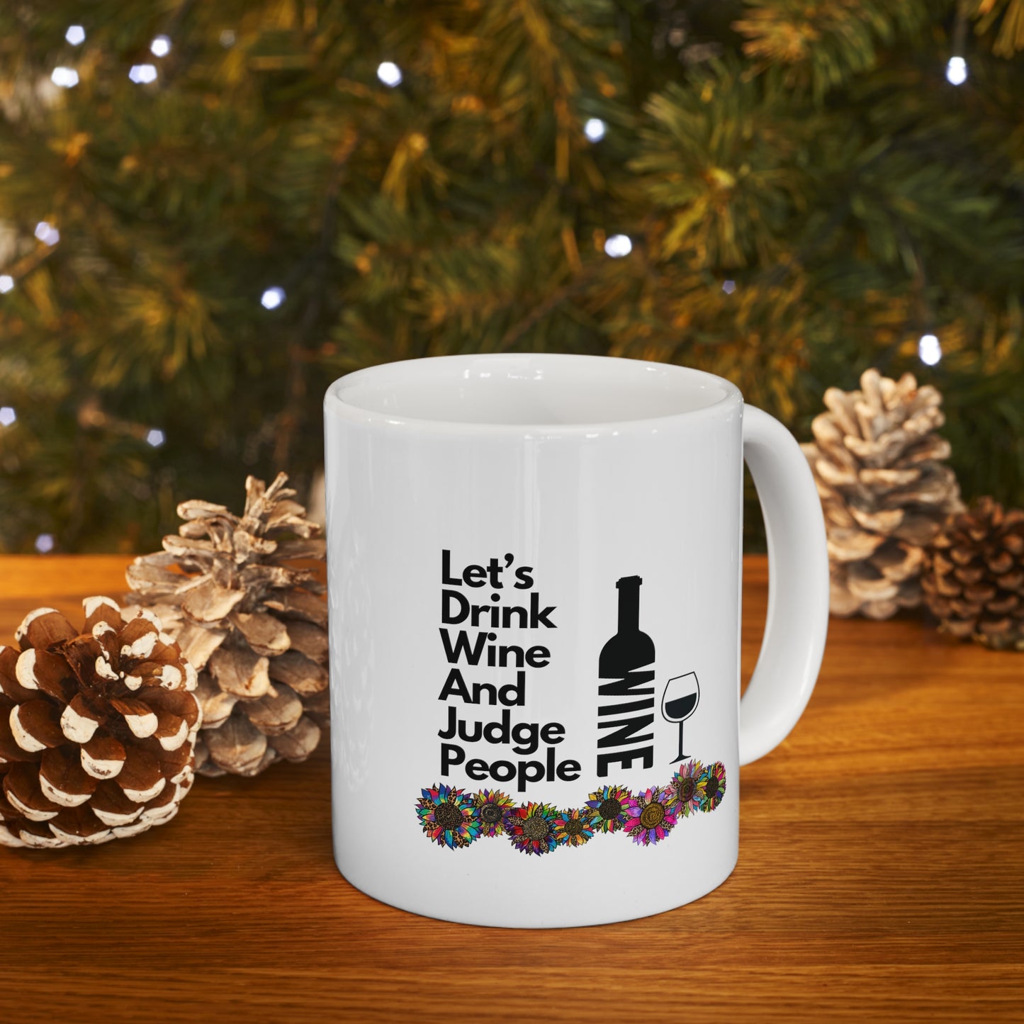 LETS DRINK WINE AND JUDGE PEOPLE- Ceramic Mug 11oz