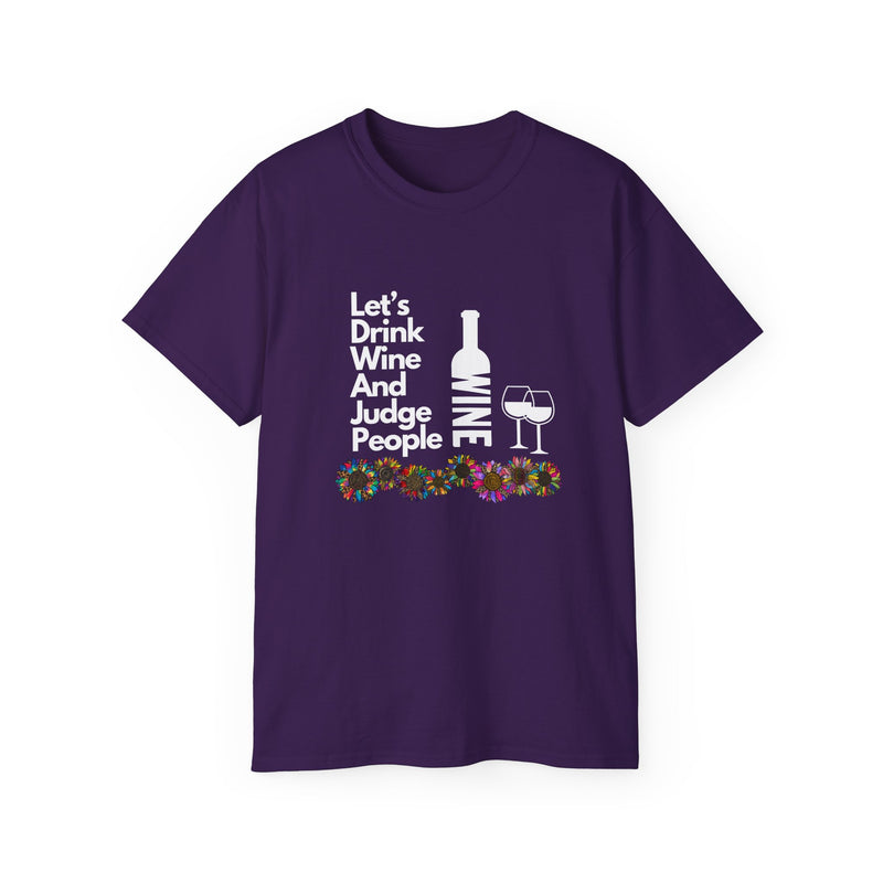 LET'S DRINK WINE AND JUDGE PEOPLE- T Shirt (VARIETY OF COLORS)