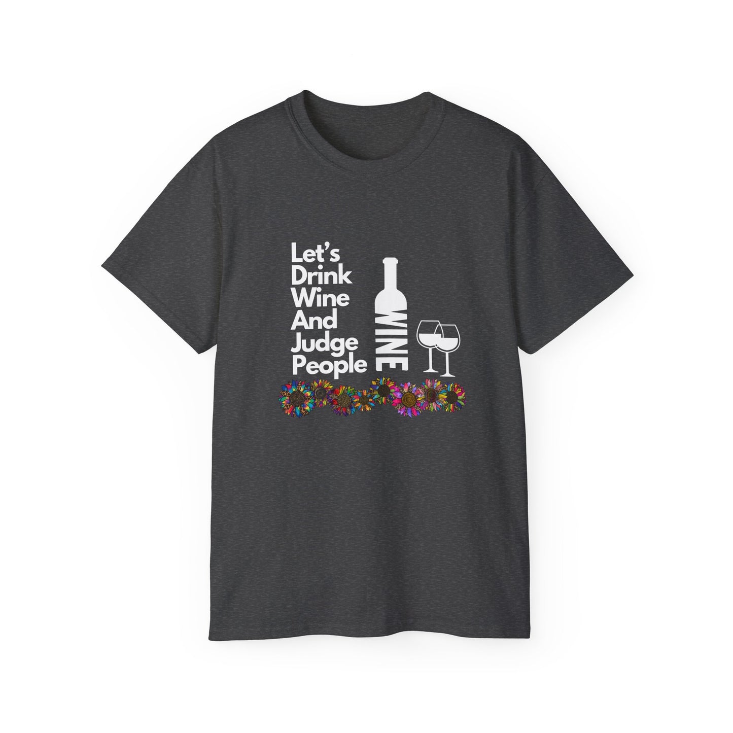 LET'S DRINK WINE AND JUDGE PEOPLE- T Shirt (VARIETY OF COLORS) “Snark Meets Style”