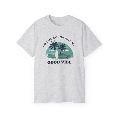 NO ONE GONNA KILL MY GOOD VIBE- T Shirt (VARIETY OF COLORS)