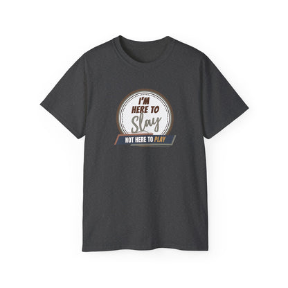 I'M HERE TO SLAY, NOT HERE TO PLAY - T Shirt! “Streetwear With Attitude”