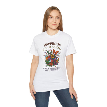 HAPPINESS IS NOT A GOAL-IT'S A BY-PRODUCT OF A LIFE WELL LIVED- T Shirt (variety Of lite Colors) "Reminder To Live Life To The Fullest"