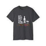 LET'S DRINK WINE AND JUDGE PEOPLE- T Shirt (VARIETY OF COLORS)