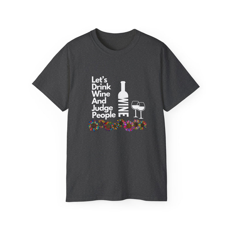 LET'S DRINK WINE AND JUDGE PEOPLE- T Shirt (VARIETY OF COLORS)