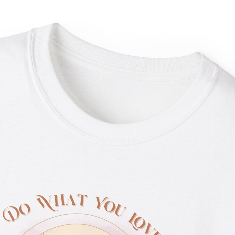 DO WHAT YOU LOVE - T Shirt (variety Of Colors)