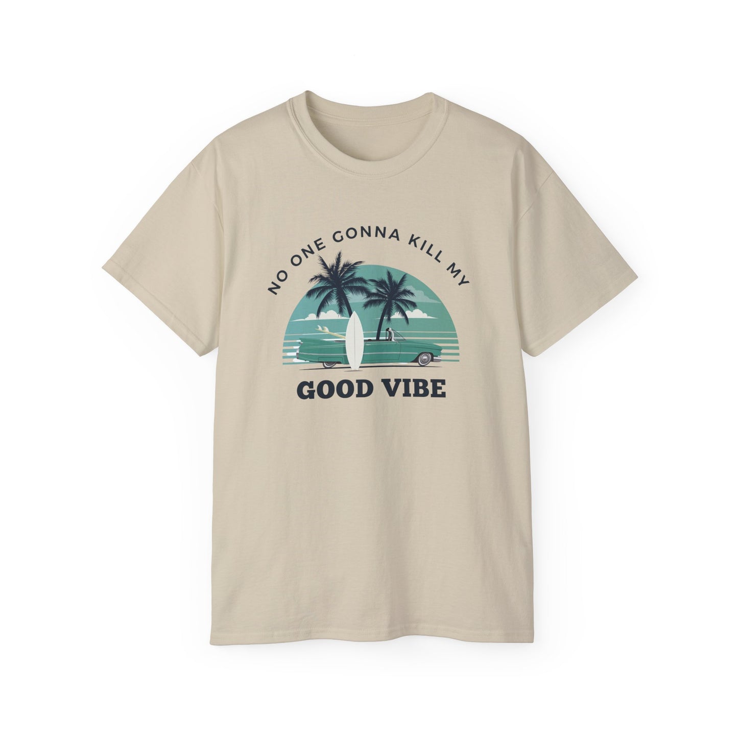 NO ONE GONNA KILL MY GOOD VIBE- T Shirt (VARIETY OF COLORS)