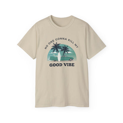 NO ONE GONNA KILL MY GOOD VIBE- T Shirt (VARIETY OF COLORS)