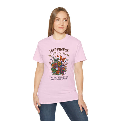 HAPPINESS IS NOT A GOAL-IT'S A BY-PRODUCT OF A LIFE WELL LIVED- T Shirt (variety Of lite Colors) "Reminder To Live Life To The Fullest"